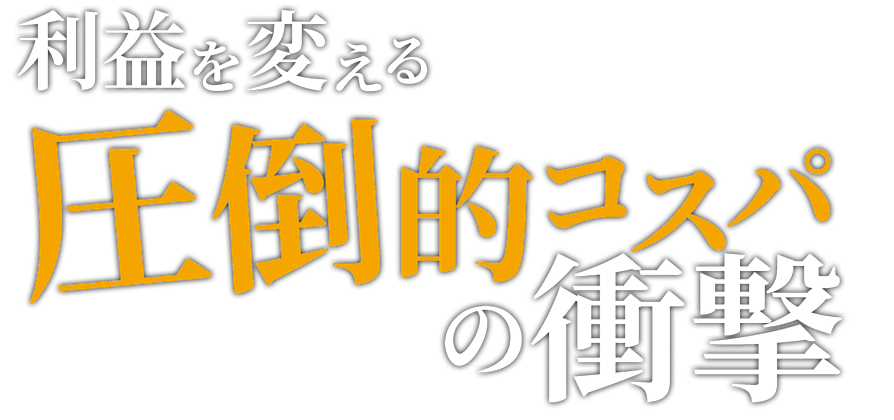 利益を変える圧倒的コスパの衝撃
